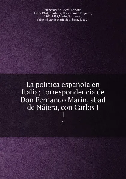 Обложка книги La politica espanola en Italia; correspondencia de Don Fernando Marin, abad de Najera, con Carlos I. 1, Pacheco y de Leyva