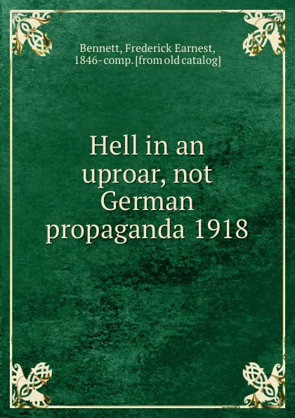 Обложка книги Hell in an uproar, not German propaganda 1918, Frederick Earnest Bennett