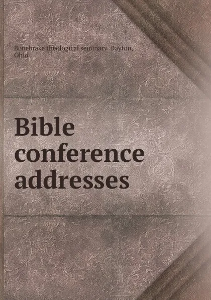 Обложка книги Bible conference addresses, Ohio Dayton