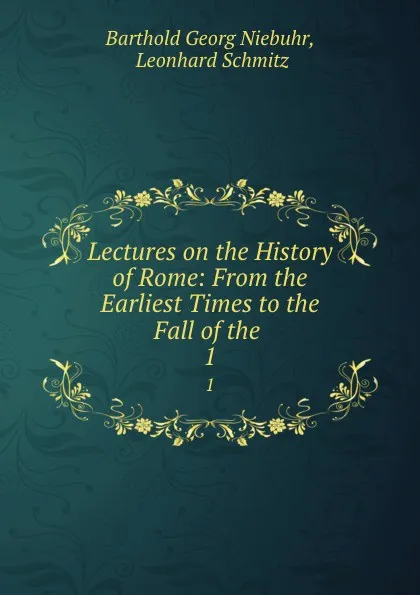 Обложка книги Lectures on the History of Rome: From the Earliest Times to the Fall of the . 1, Barthold Georg Niebuhr