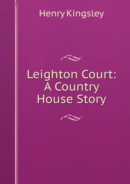 Обложка книги Leighton Court: A Country House Story, Kingsley Henry