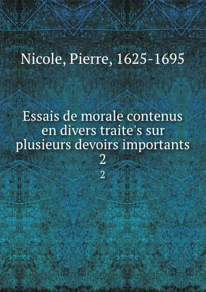 Обложка книги Essais de morale contenus en divers traite.s sur plusieurs devoirs importants. 2, Pierre Nicole