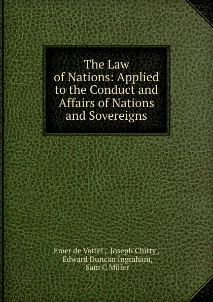 Обложка книги The Law of Nations: Applied to the Conduct and Affairs of Nations and Sovereigns, Emer de Vattel