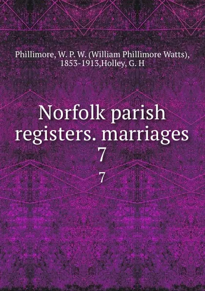 Обложка книги Norfolk parish registers. marriages. 7, William Phillimore Watts Phillimore