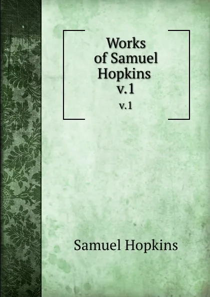 Обложка книги Works of Samuel Hopkins . v.1, Samuel Hopkins