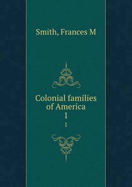 Обложка книги Colonial families of America. 1, Frances M. Smith