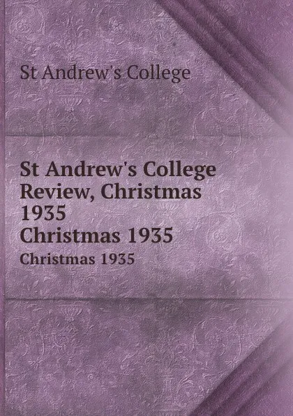 Обложка книги St Andrew.s College Review, Christmas 1935. Christmas 1935, St Andrew's College