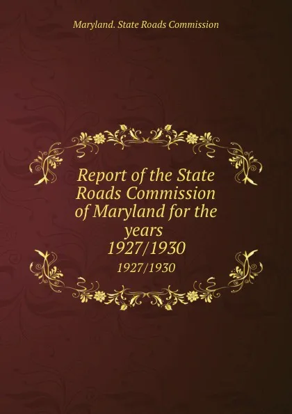 Обложка книги Report of the State Roads Commission of Maryland for the years . 1927/1930, Maryland. State Roads Commission