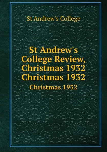 Обложка книги St Andrew.s College Review, Christmas 1932. Christmas 1932, St Andrew's College