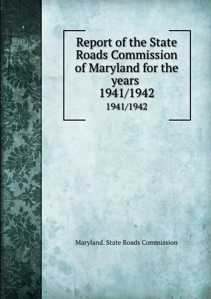 Обложка книги Report of the State Roads Commission of Maryland for the years . 1941/1942, Maryland. State Roads Commission