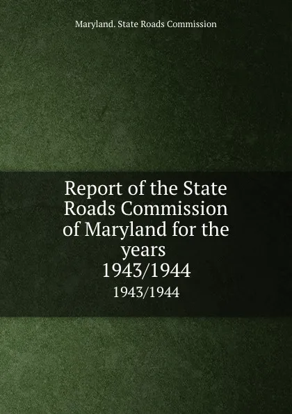 Обложка книги Report of the State Roads Commission of Maryland for the years . 1943/1944, Maryland. State Roads Commission