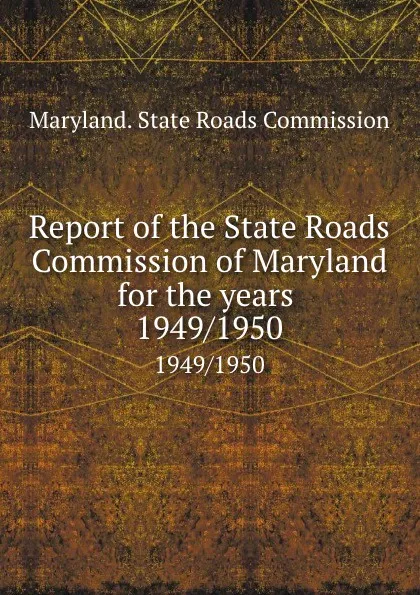 Обложка книги Report of the State Roads Commission of Maryland for the years . 1949/1950, Maryland. State Roads Commission