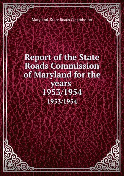 Обложка книги Report of the State Roads Commission of Maryland for the years . 1953/1954, Maryland. State Roads Commission