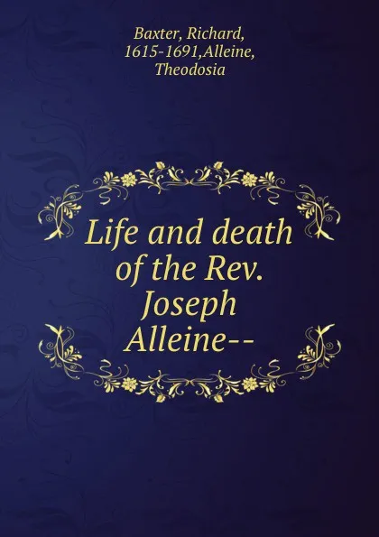 Обложка книги Life and death of the Rev. Joseph Alleine--, Richard Baxter