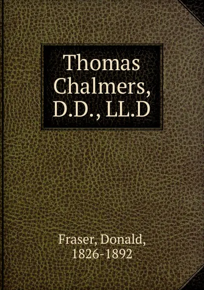 Обложка книги Thomas Chalmers, D.D., LL.D., Donald Fraser