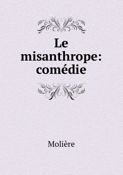 Обложка книги Le misanthrope: comedie, Molière