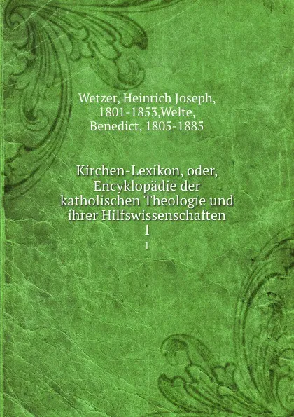 Обложка книги Kirchen-Lexikon, oder, Encyklopadie der katholischen Theologie und ihrer Hilfswissenschaften. 1, Heinrich Joseph Wetzer