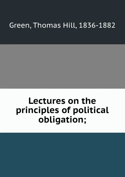 Обложка книги Lectures on the principles of political obligation;, Thomas Hill Green