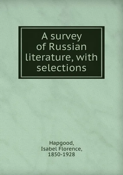 Обложка книги A survey of Russian literature, with selections, Isabel Florence Hapgood