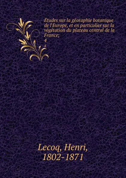 Обложка книги Etudes sur la georaphie botanique de l.Europe, et en particulier sur la vegetation du plateau central de la France;. 4, Henri Lecoq