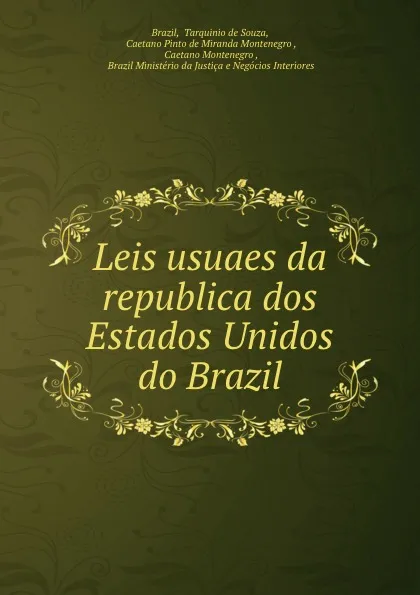 Обложка книги Leis usuaes da republica dos Estados Unidos do Brazil, Tarquinio de Souza Brazil