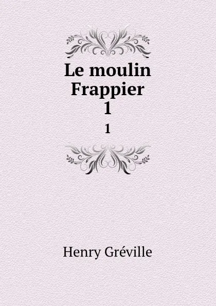 Обложка книги Le moulin Frappier. 1, Henry Gréville