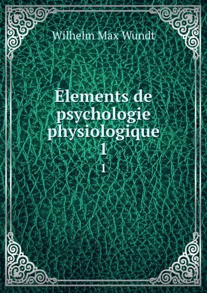 Обложка книги Elements de psychologie physiologique. 1, Wundt Wilhelm Max