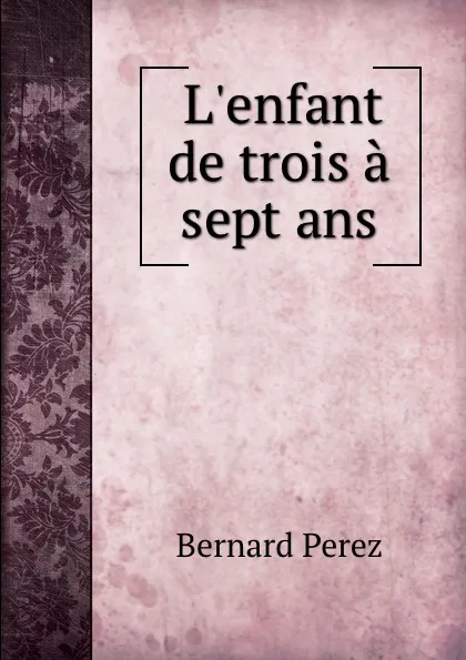 Обложка книги L.enfant de trois a sept ans, Bernard Perez