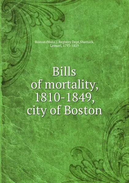 Обложка книги Bills of mortality, 1810-1849, city of Boston, Lemuel Shattuck