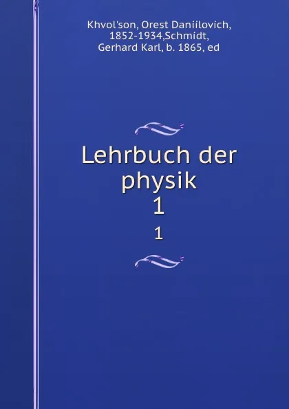 Обложка книги Lehrbuch der physik. 1, Orest Daniilovich Khvolʹson