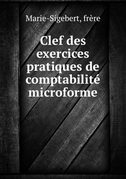 Обложка книги Clef des exercices pratiques de comptabilite microforme, Marie-Sigebert