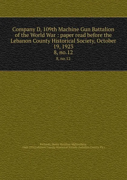 Обложка книги Company D, 109th Machine Gun Battalion of the World War : paper read before the Lebanon County Historical Society, October 19, 1923. 8, no.12, Henry Melchior Muhlenberg Richards