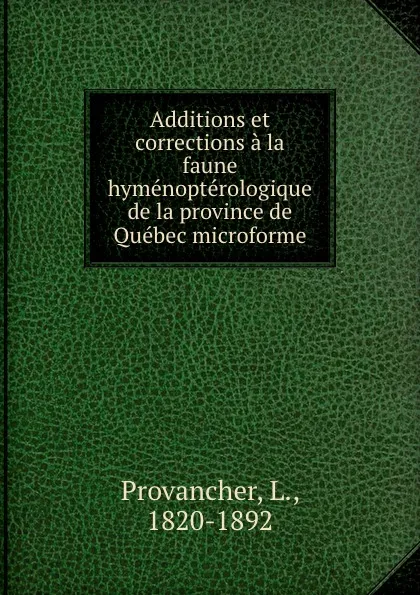 Обложка книги Additions et corrections a la faune hymenopterologique de la province de Quebec microforme, L. Provancher