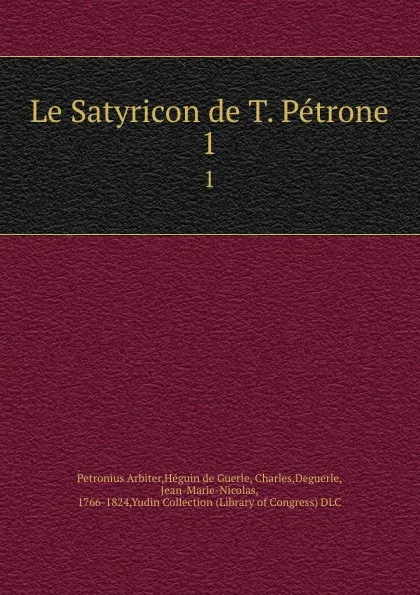 Обложка книги Le Satyricon de T. Petrone. 1, Petronius Arbiter