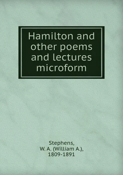 Обложка книги Hamilton and other poems and lectures microform, William A. Stephens