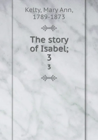 Обложка книги The story of Isabel;. 3, Mary Ann Kelty