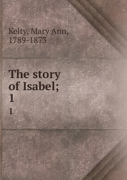 Обложка книги The story of Isabel;. 1, Mary Ann Kelty