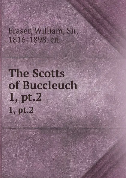 Обложка книги The Scotts of Buccleuch. 1, pt.2, William Fraser