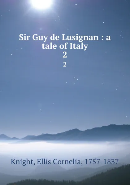 Обложка книги Sir Guy de Lusignan : a tale of Italy. 2, Ellis Cornelia Knight