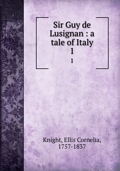 Обложка книги Sir Guy de Lusignan : a tale of Italy. 1, Ellis Cornelia Knight