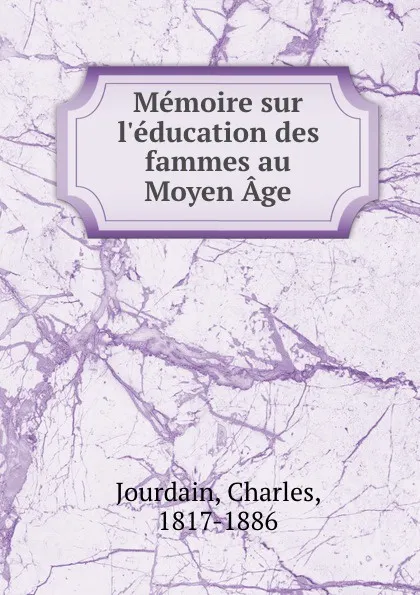 Обложка книги Memoire sur l.education des fammes au Moyen Age, Charles Jourdain