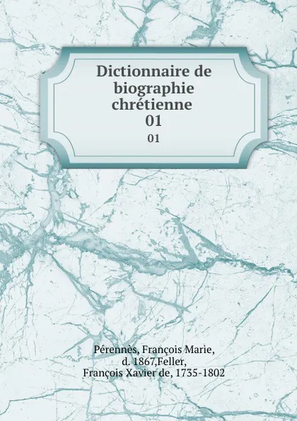 Обложка книги Dictionnaire de biographie chretienne . 01, François Marie Pérennès