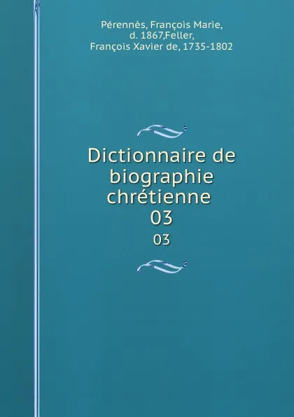 Обложка книги Dictionnaire de biographie chretienne . 03, François Marie Pérennès