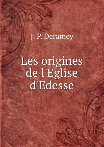 Обложка книги Les origines de l.Eglise d.Edesse, J.P. Deramey