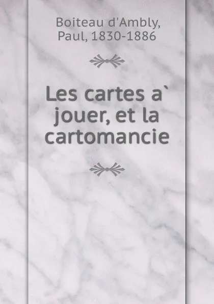 Обложка книги Les cartes a jouer, et la cartomancie, Boiteau d'Ambly