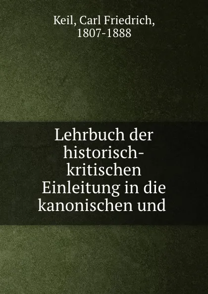 Обложка книги Lehrbuch der historisch-kritischen Einleitung in die kanonischen und ., Carl Friedrich Keil