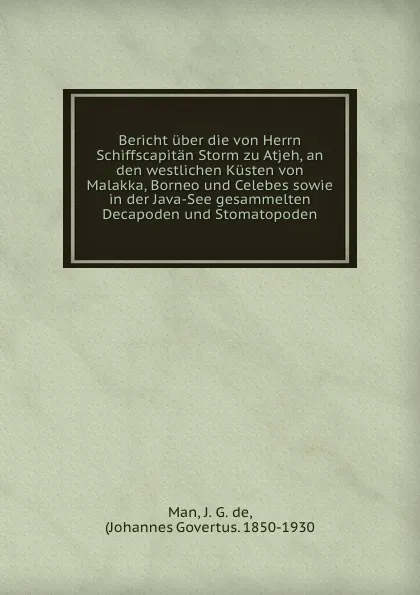 Обложка книги Bericht uber die von Herrn Schiffscapitan Storm zu Atjeh, an den westlichen Kusten von Malakka, Borneo und Celebes sowie in der Java-See gesammelten Decapoden und Stomatopoden, J. G. de Man