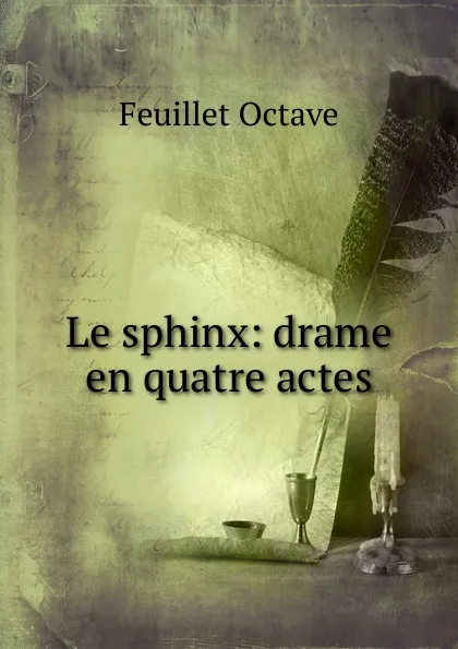 Обложка книги Le sphinx: drame en quatre actes, Feuillet Octave