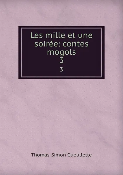 Обложка книги Les mille et une soiree: contes mogols. 3, Thomas-Simon Gueullette