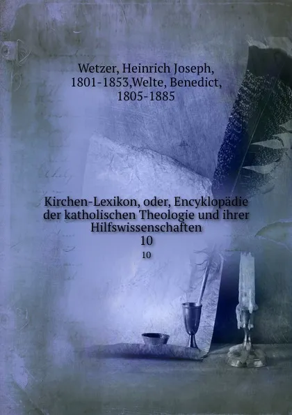 Обложка книги Kirchen-Lexikon, oder, Encyklopadie der katholischen Theologie und ihrer Hilfswissenschaften. 10, Heinrich Joseph Wetzer